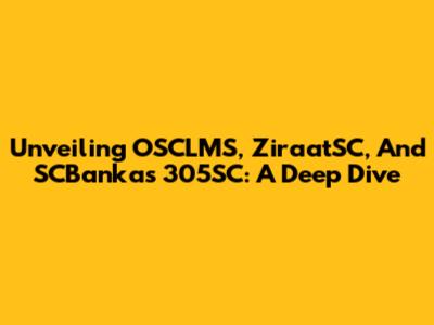 Unveiling OSCLMS, ZiraatSC, And SCBankas 305SC: A Deep Dive