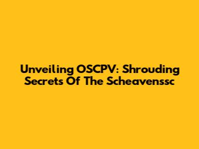 Unveiling OSCPV: Shrouding Secrets Of The Scheavenssc