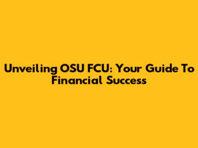 Unveiling OSU FCU: Your Guide To Financial Success