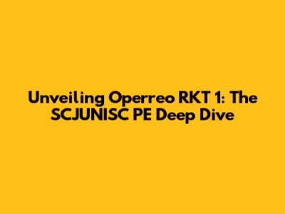 Unveiling Operreo RKT 1: The SCJUNISC PE Deep Dive
