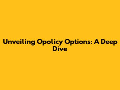 Unveiling Opolicy Options: A Deep Dive