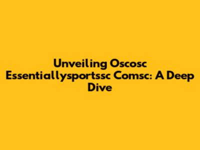 Unveiling Oscosc Essentiallysportssc Comsc: A Deep Dive