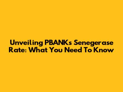 Unveiling PBANK's Senegerase Rate: What You Need To Know