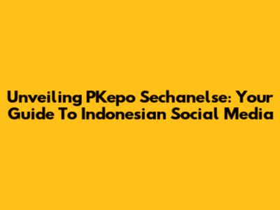 Unveiling PKepo Sechanelse: Your Guide To Indonesian Social Media