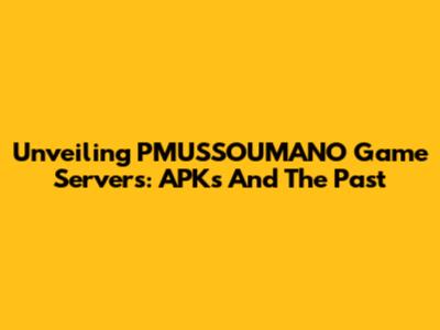 Unveiling PMUSSOUMANO Game Servers: APKs And The Past