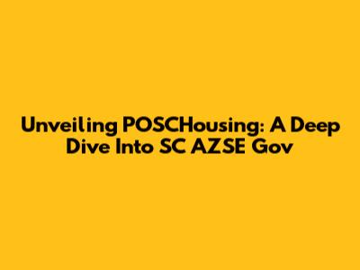 Unveiling POSCHousing: A Deep Dive Into SC AZSE Gov