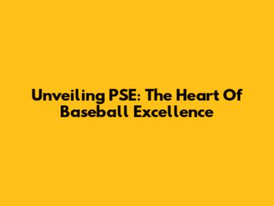 Unveiling PSE: The Heart Of Baseball Excellence