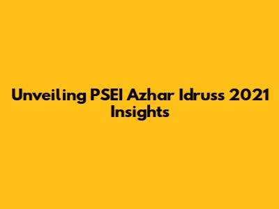 Unveiling PSEI Azhar Idrus's 2021 Insights