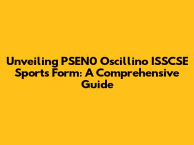 Unveiling PSEN0 Oscillino ISSCSE Sports Form: A Comprehensive Guide