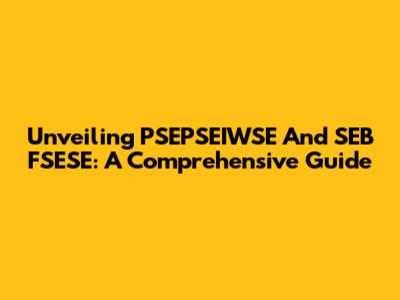 Unveiling PSEPSEIWSE And SEB FSESE: A Comprehensive Guide