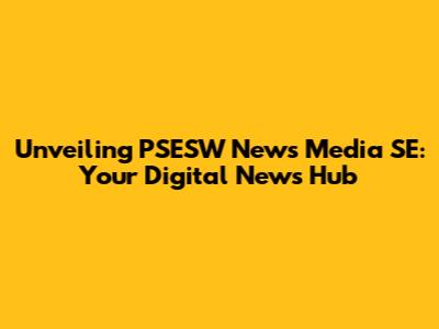 Unveiling PSESW News Media SE: Your Digital News Hub