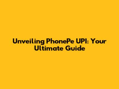 Unveiling PhonePe UPI: Your Ultimate Guide