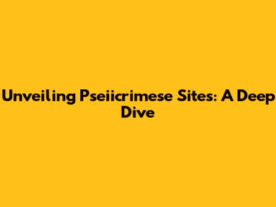 Unveiling Pseiicrimese Sites: A Deep Dive