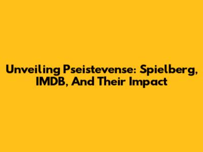 Unveiling Pseistevense: Spielberg, IMDB, And Their Impact