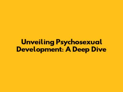 Unveiling Psychosexual Development: A Deep Dive