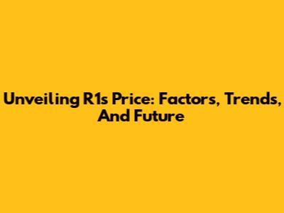 Unveiling R1's Price: Factors, Trends, And Future