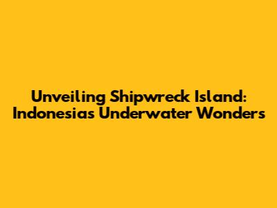 Unveiling Shipwreck Island: Indonesia's Underwater Wonders
