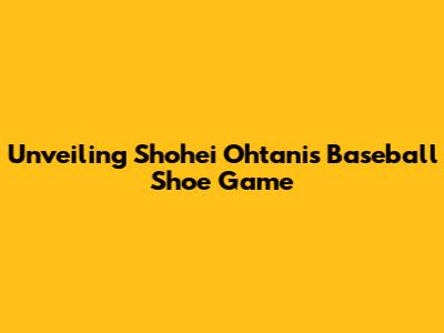 Unveiling Shohei Ohtani's Baseball Shoe Game