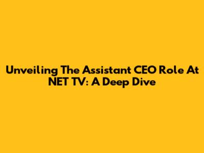 Unveiling The Assistant CEO Role At NET TV: A Deep Dive