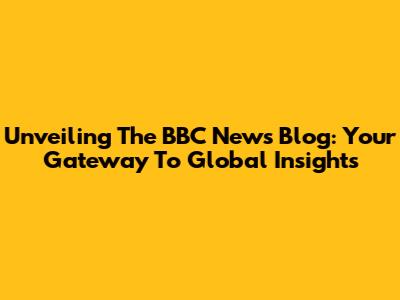 Unveiling The BBC News Blog: Your Gateway To Global Insights