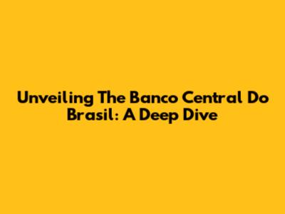 Unveiling The Banco Central Do Brasil: A Deep Dive