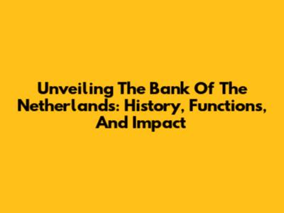 Unveiling The Bank Of The Netherlands: History, Functions, And Impact