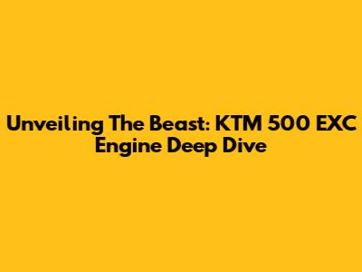 Unveiling The Beast: KTM 500 EXC Engine Deep Dive