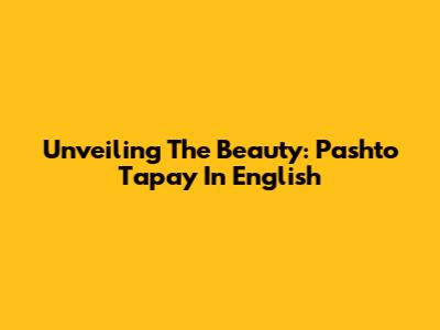 Unveiling The Beauty: Pashto Tapay In English