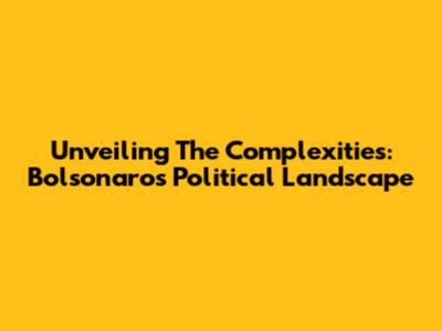 Unveiling The Complexities: Bolsonaro's Political Landscape