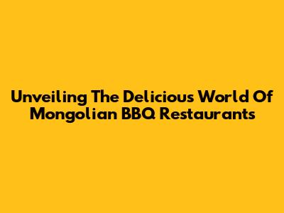 Unveiling The Delicious World Of Mongolian BBQ Restaurants