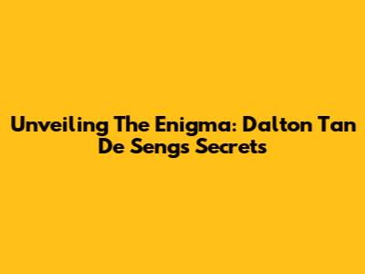 Unveiling The Enigma: Dalton Tan De Seng's Secrets