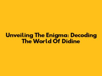 Unveiling The Enigma: Decoding The World Of Didine