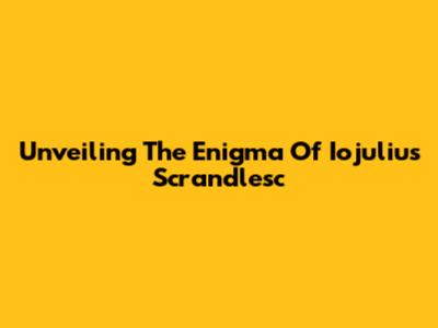 Unveiling The Enigma Of Iojulius Scrandlesc