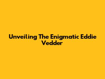 Unveiling The Enigmatic Eddie Vedder