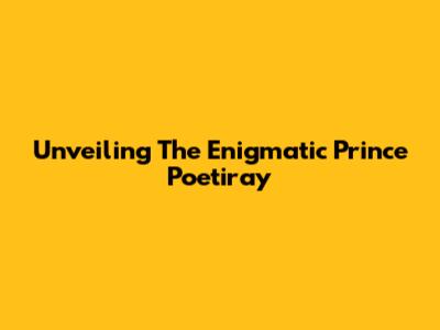Unveiling The Enigmatic Prince Poetiray