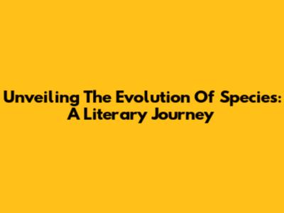 Unveiling The Evolution Of Species: A Literary Journey