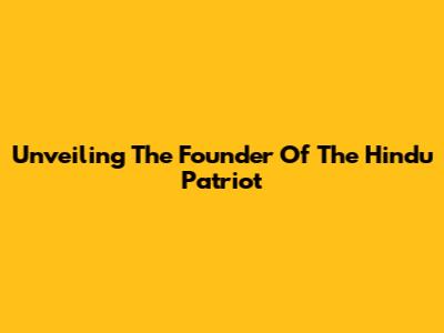 Unveiling The Founder Of The Hindu Patriot
