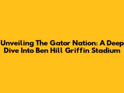 Unveiling The Gator Nation: A Deep Dive Into Ben Hill Griffin Stadium