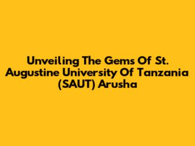 Unveiling The Gems Of St. Augustine University Of Tanzania (SAUT) Arusha