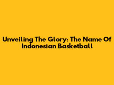 Unveiling The Glory: The Name Of Indonesian Basketball