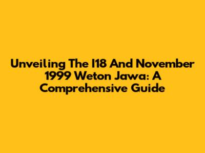 Unveiling The I18 And November 1999 Weton Jawa: A Comprehensive Guide