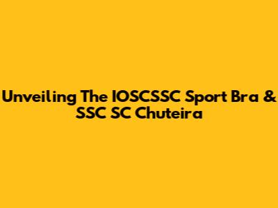Unveiling The IOSCSSC Sport Bra & SSC SC Chuteira