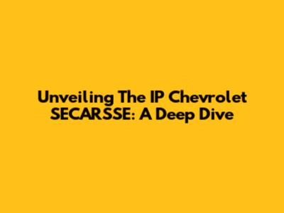 Unveiling The IP Chevrolet SECARSSE: A Deep Dive
