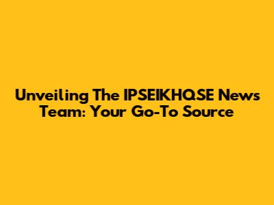 Unveiling The IPSEIKHQSE News Team: Your Go-To Source