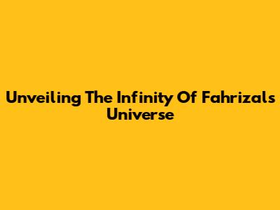 Unveiling The Infinity Of Fahrizal's Universe