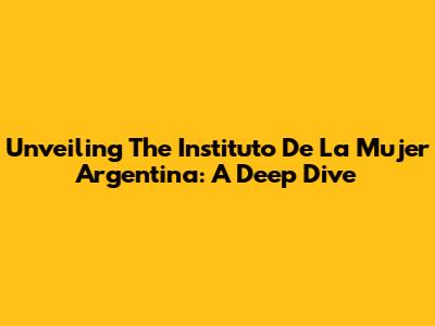 Unveiling The Instituto De La Mujer Argentina: A Deep Dive