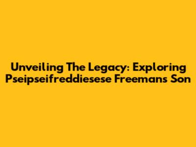 Unveiling The Legacy: Exploring Pseipseifreddiesese Freeman's Son