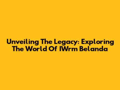 Unveiling The Legacy: Exploring The World Of IWrm Belanda