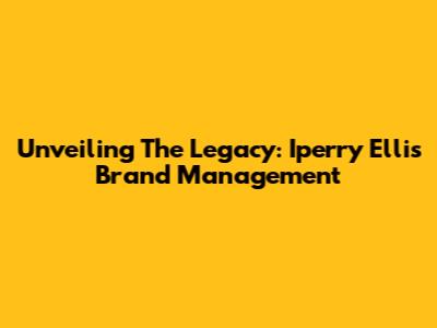 Unveiling The Legacy: Iperry Ellis Brand Management