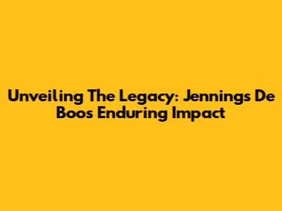 Unveiling The Legacy: Jennings De Boo's Enduring Impact